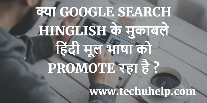 क्या GOOGLE SEARCH HINGLISH के मुकाबले हिंदी मूल भाषा को PROMOTE करने वाला है ?