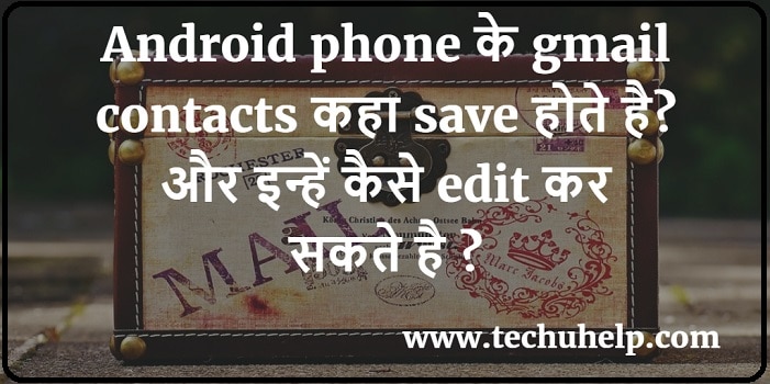 Android phone के gmail contacts कहा save होते है? और इन्हें कैसे edit कर सकते है ?