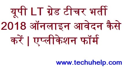 UP LT Grade Teacher Bharti 2018 ऑनलाइन आवेदन कैसे करें ? एप्लीकेशन फॉर्म