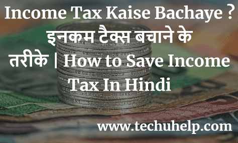 Income Tax Kaise Bachaye ? इनकम टैक्स बचाने के तरीके | How to Save Income Tax In Hindi