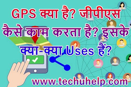 GPS क्या है? जीपीएस कैसे काम करता है? इसके क्या-क्या Uses हैं?