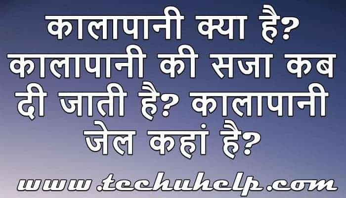 कालापानी क्या है? कालापानी की सजा कब दी जाती है? कालापानी जेल कहां है?