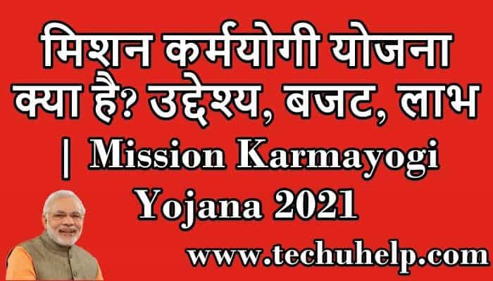 मिशन कर्मयोगी योजना क्या है? उद्देश्य, बजट, लाभ | Mission Karmayogi Yojana 2021