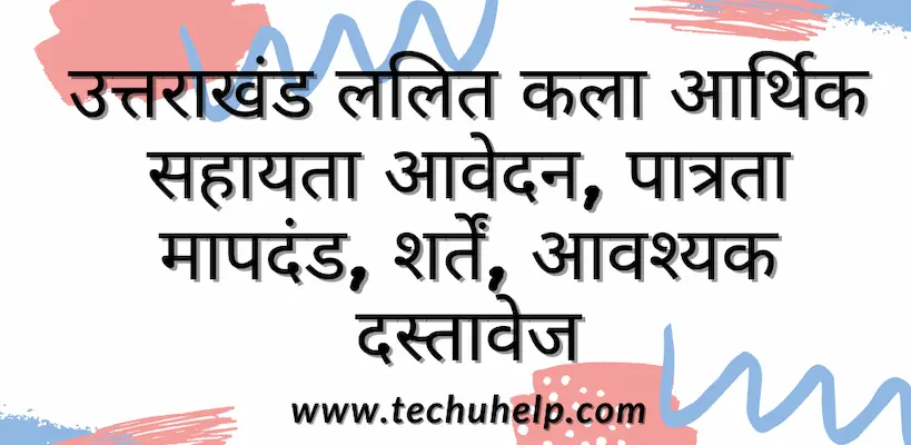 उत्तराखंड ललित कला आर्थिक सहायता आवेदन, पात्रता मापदंड, शर्तें, आवश्यक दस्तावेज | वार्षिक छात्रवृत्ति योजना 