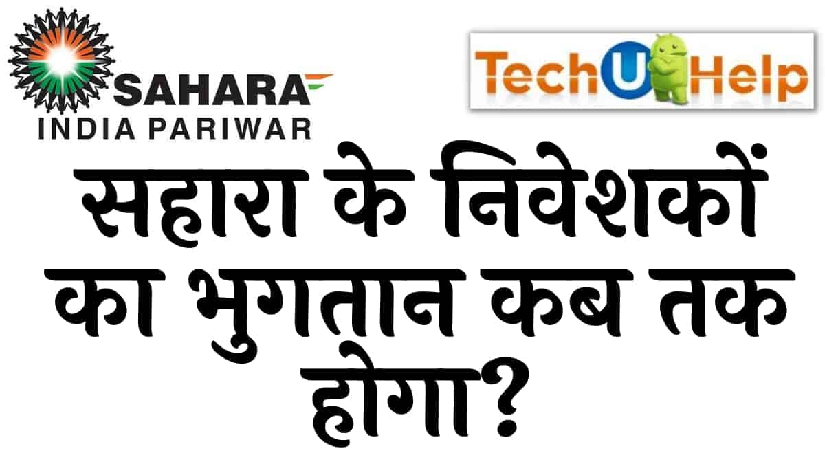 सहारा के निवेशकों का भुगतान कब तक होगा? सहारा इंडिया की वर्तमान स्थिति क्या है?