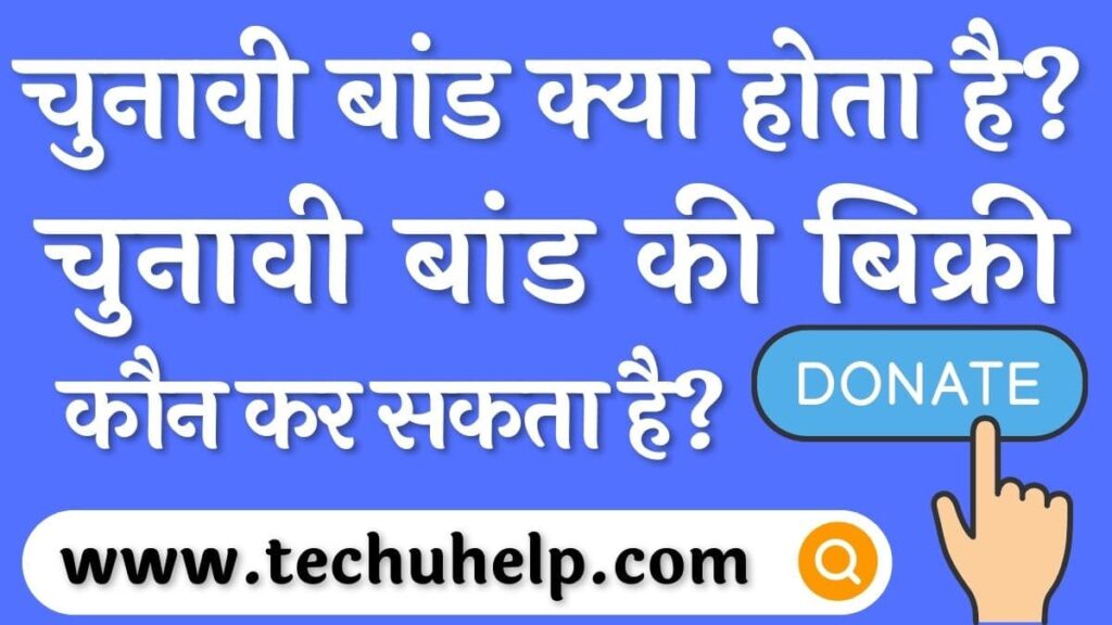 चुनावी बांड क्या होता है? यह किस काम आता है? चुनावी बांड की बिक्री कौन कर सकता है?