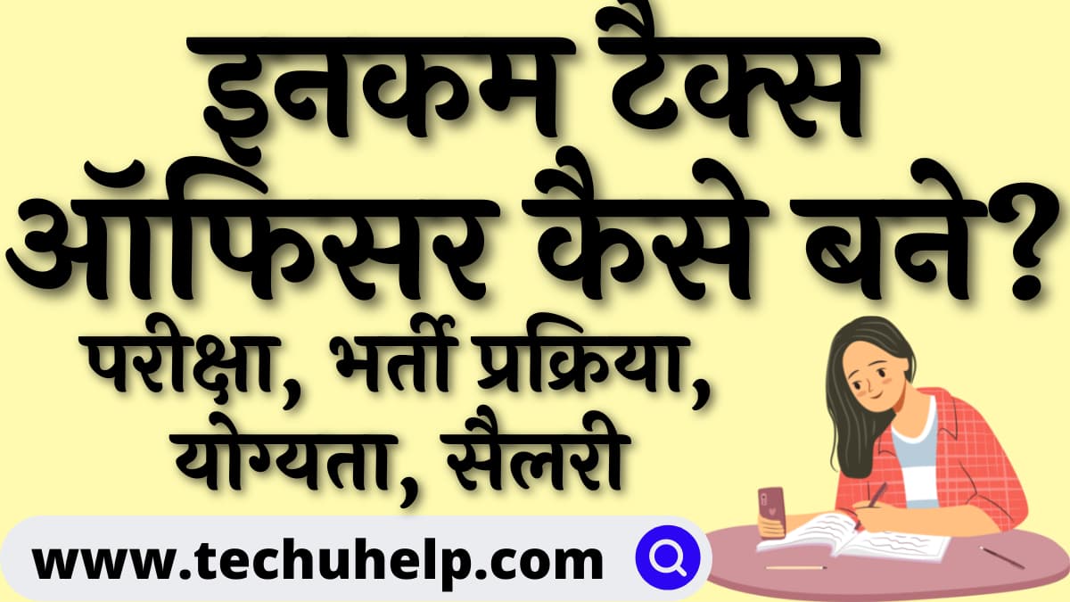 इनकम टैक्स ऑफिसर कैसे बने? परीक्षा, भर्ती प्रक्रिया, योग्यता, सैलरी | Income tax officer kaise bante hai?