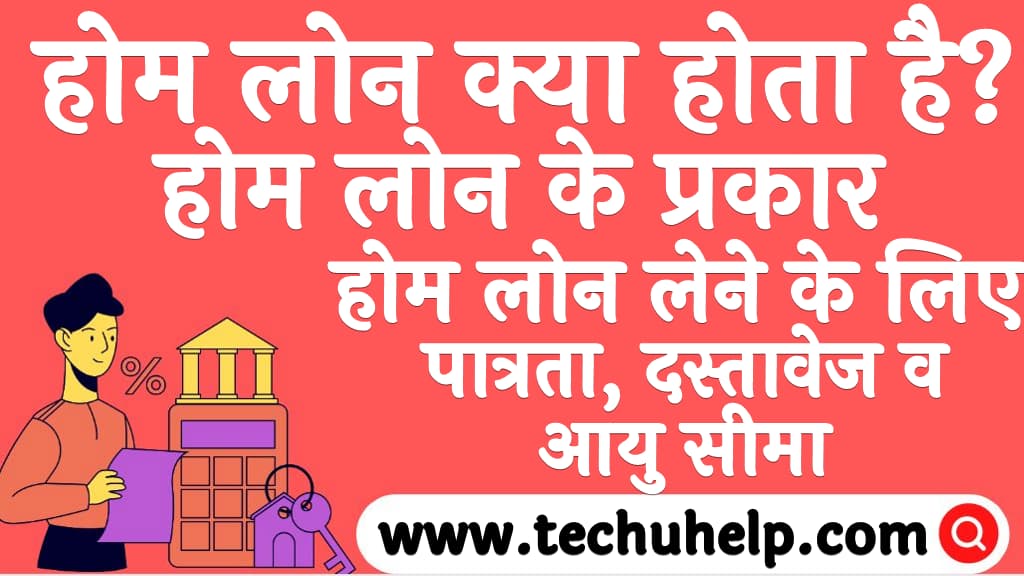 होम लोन क्या होता है होम लोन के प्रकार व होम लोन लेने के लिए, पात्रता, दस्तावेज व आयु सीमा Home loan ke bare mein jankari