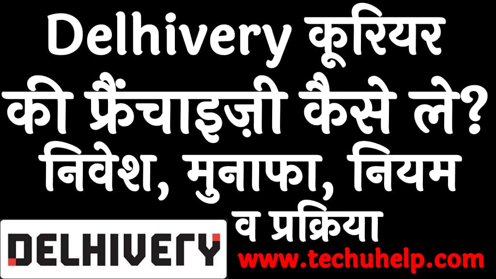 Delhivery कूरियर की फ्रैंचाइज़ी कैसे ले निवेश, मुनाफा, नियम, व अप्लाई प्रक्रिया