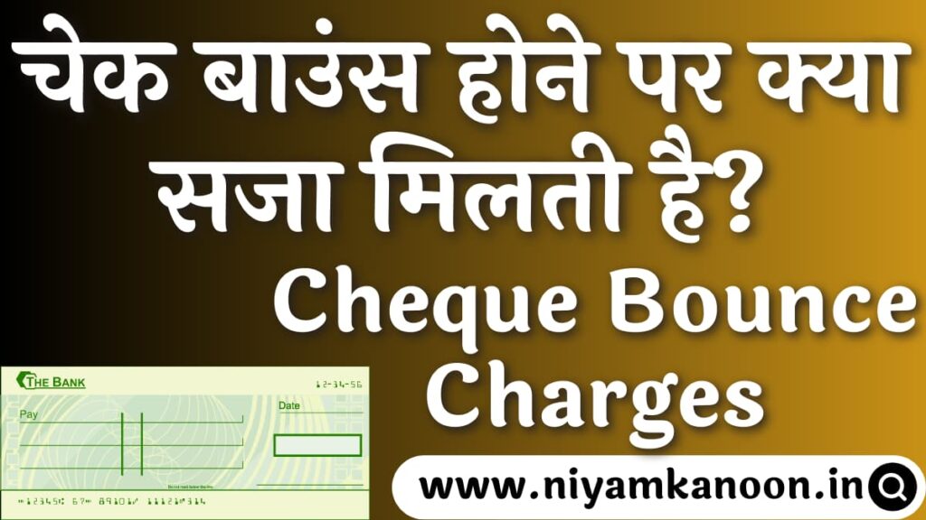 [धारा 138] Cheque Bounce होने पर क्या करें? चेक बाउंस होने पर क्या सजा मिलती है? Cheque Bounce Charges