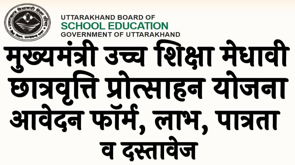 मुख्यमंत्री उच्च शिक्षा मेधावी छात्रवृत्ति प्रोत्साहन योजना आवेदन फॉर्म, लाभ, पात्रता व दस्तावेज