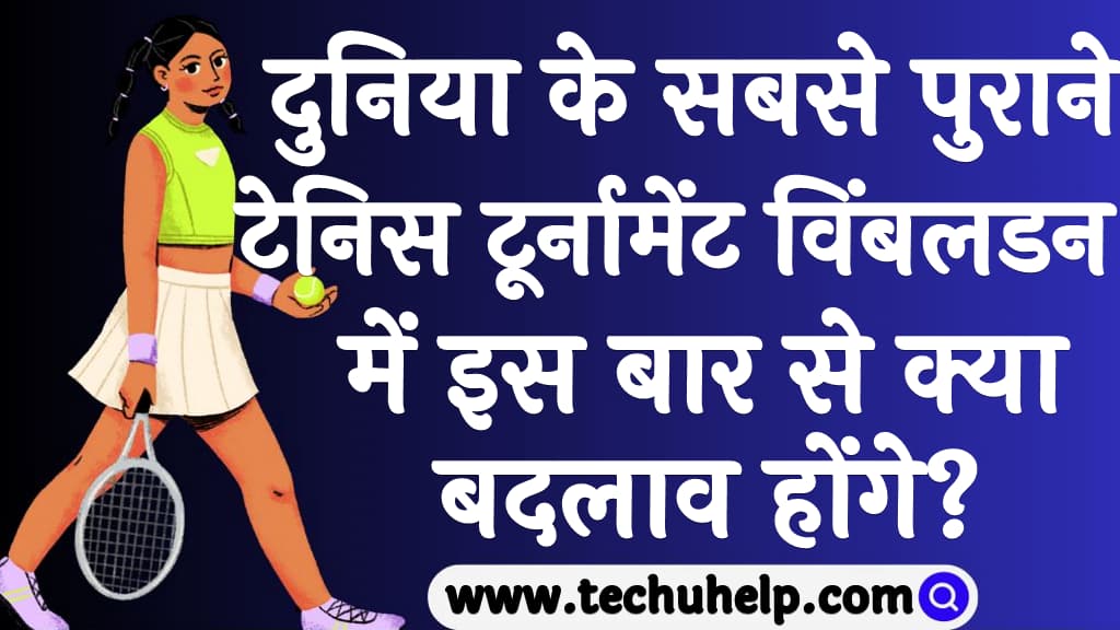 दुनिया के सबसे पुराने टेनिस टूर्नामेंट विंबलडन में इस बार से क्या बदलाव होंगे